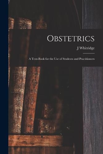 Cover image for Obstetrics; a Text-book for the use of Students and Practitioners