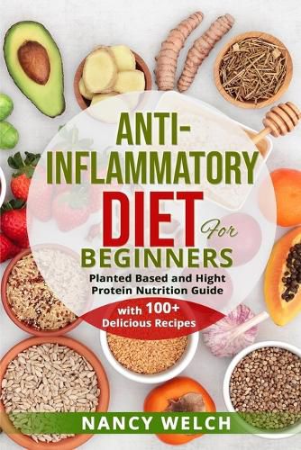 Cover image for Anti-Inflammatory Diet for Beginners: Planted Based and Hight Protein Nutrition Guide (with 100+ Delicious Recipes)