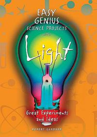 Cover image for Easy Genius Science Projects with Light: Great Experiments and Ideas