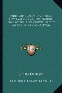 Cover image for Philosophical and Critical Observations on the Nature, Characters, and Various Species of Composition V2 (1774)