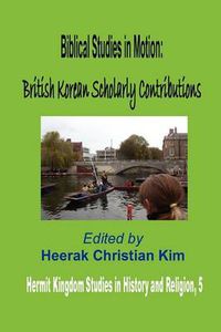 Cover image for Biblical Studies in Motion: British Korean Scholarly Contributions (Hardcover)