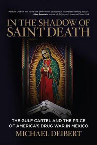 In the Shadow of Saint Death: The Gulf Cartel And The Price Of America's Drug War In Mexico