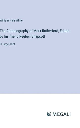 The Autobiography of Mark Rutherford, Edited by his friend Reuben Shapcott