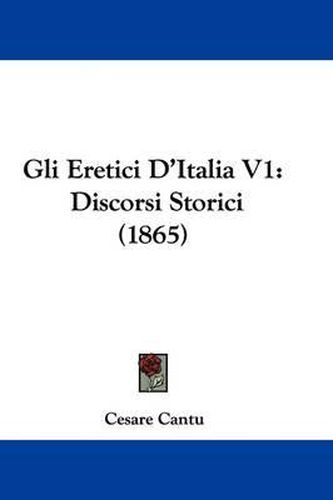 Gli Eretici D'Italia V1: Discorsi Storici (1865)