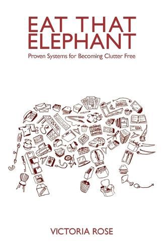 Eat That Elephant - Proven Systems for Becoming Clutter Free