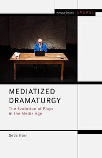 Cover image for Mediatized Dramaturgy: The Evolution of Plays in the Media Age