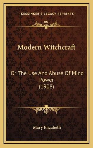 Cover image for Modern Witchcraft: Or the Use and Abuse of Mind Power (1908)