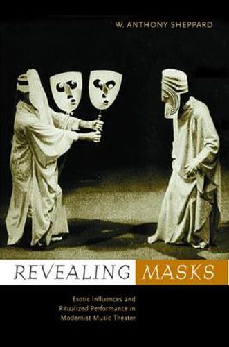 Cover image for Revealing Masks: Exotic Influences and Ritualized Performance in Modernist Music Theater