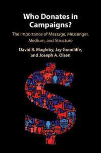 Cover image for Who Donates in Campaigns?: The Importance of Message, Messenger, Medium, and Structure