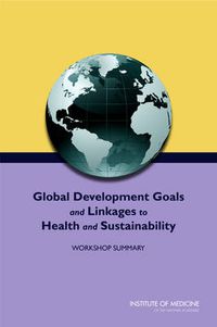 Cover image for Global Development Goals and Linkages to Health and Sustainability: Workshop Summary