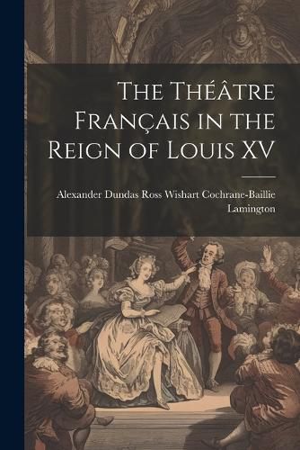 The Theatre Francais in the Reign of Louis XV