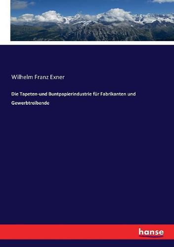 Die Tapeten-und Buntpapierindustrie fur Fabrikanten und Gewerbtreibende