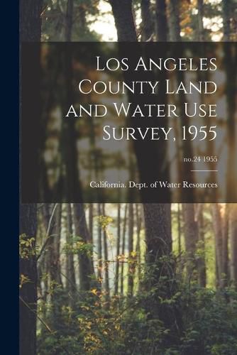 Cover image for Los Angeles County Land and Water Use Survey, 1955; no.24 1955