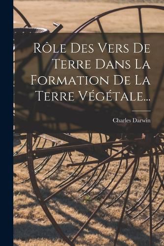 Cover image for Role Des Vers De Terre Dans La Formation De La Terre Vegetale...