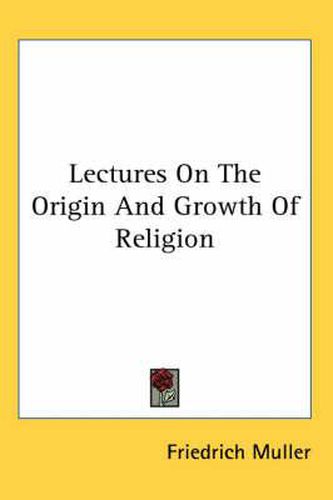 Cover image for Lectures On The Origin And Growth Of Religion