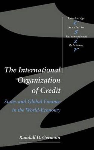 Cover image for The International Organization of Credit: States and Global Finance in the World-Economy