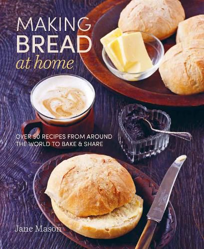 Cover image for Making Bread at Home: Over 50 Recipes from Around the World to Bake and Share