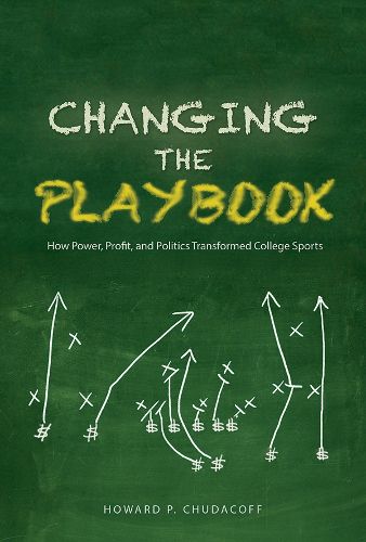 Cover image for Changing the Playbook: How Power, Profit, and Politics Transformed College Sports