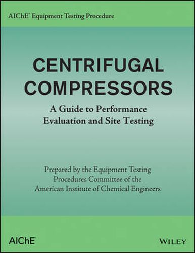 AIChE Equipment Testing Procedure - Centrifugal Compressors: A Guide to Performance Evaluation and Site Testing