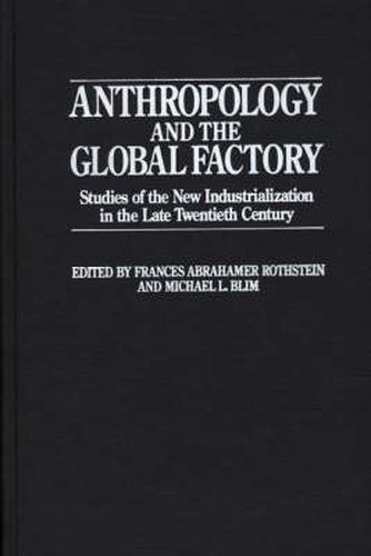 Cover image for Anthropology and the Global Factory: Studies of the New Industrialization in the Late Twentieth Century