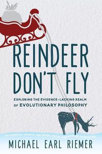 Cover image for Reindeer Don't Fly: Exploring the Evidence-Lacking Realm of Evolutionary Philosophy