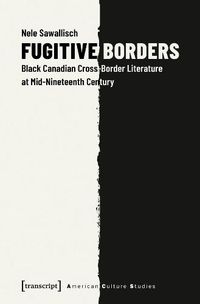 Cover image for Fugitive Borders - Black Canadian Cross-Border Literature at Mid-Nineteenth Century