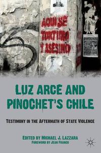 Cover image for Luz Arce and Pinochet's Chile: Testimony in the Aftermath of State Violence