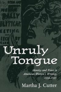 Cover image for Unruly Tongue: Identity and Voice in American Women's Writing, 1850-1930