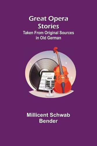 Cover image for Great Opera Stories; Taken from Original Sources in Old German