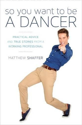 Cover image for So You Want to Be a Dancer: Practical Advice and True Stories from a Working Professional