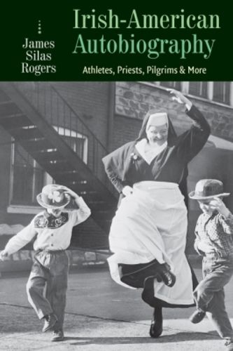 Cover image for Irish-American Autobiography: Athletes, Priests, Pilgrims, and More