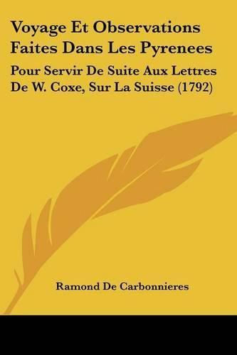 Voyage Et Observations Faites Dans Les Pyrenees: Pour Servir de Suite Aux Lettres de W. Coxe, Sur La Suisse (1792)