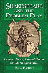 Cover image for Shakespeare and the Problem Play: Complex Forms, Crossed Genres and Moral Quandaries