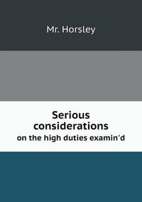 Cover image for Serious considerations on the high duties examin'd