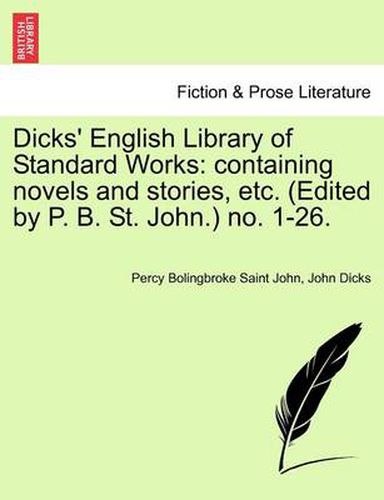 Cover image for Dicks' English Library of Standard Works: Containing Novels and Stories, Etc. (Edited by P. B. St. John.) No. 1-26.