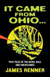 Cover image for It Came from Ohio: True Tales of the Weird, Wild, and Unexplained