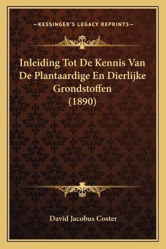 Inleiding Tot de Kennis Van de Plantaardige En Dierlijke Grondstoffen (1890)