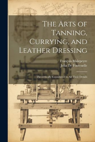 The Arts of Tanning, Currying, and Leather Dressing