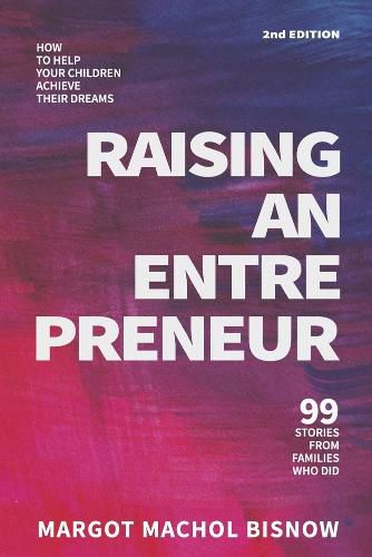 Cover image for Raising an Entrepreneur: How to Help Your Children Achieve Their Dreams - 99 Stories from Families Who Did