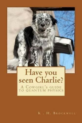 Cover image for Have you seen Charlie?: A Cowgirls Guide to Quantum Physics