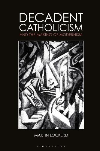 Cover image for Decadent Catholicism and the Making of Modernism