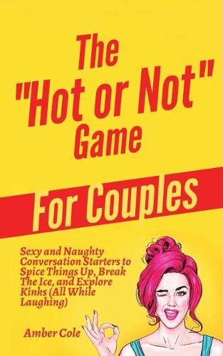 Cover image for The Hot or Not  Game for Couples: Sexy and Naughty Conversation Starters to Spice Things Up, Break the Ice, and Explore Kinks and Fantasies (All While Laughing)