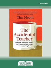 Cover image for The Accidental Teacher: The joys, ambitions, ideals, stuff-ups and heartaches of a teaching life