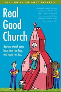 Cover image for Real Good Church: How Our Church Came Back from the Dead, and Yours Can, Too