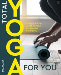 Cover image for Total Yoga for You: A Step-by-step Guide to Yoga at Home for Everybody