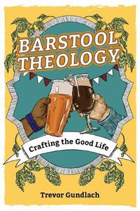 Cover image for Barstool Theology: Crafting the Good Life