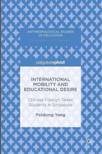 Cover image for International Mobility and Educational Desire: Chinese Foreign Talent Students in Singapore