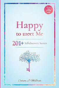 Cover image for Happy To Meet Me: 201+ Self-Discovery Secrets To Power Up Your Self-esteem And Recognize Your Self-Worth