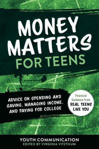 Cover image for Money Matters for Teens: Advice on Spending and Saving, Managing Income, and Paying for College