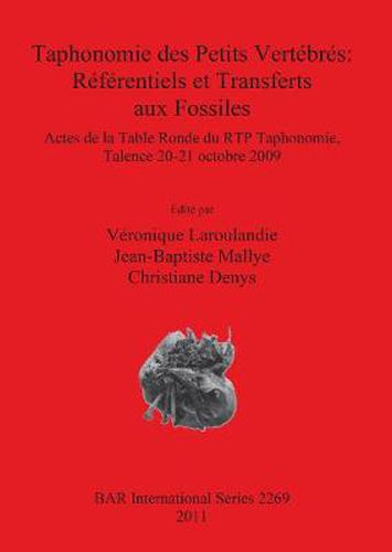 Cover image for Taphonomie des Petits Vertebres: Referentiels et Transferts aux Fossiles: Actes de la Table Ronde du RTP Taphonomie, Talence 20-21 octobre 2009